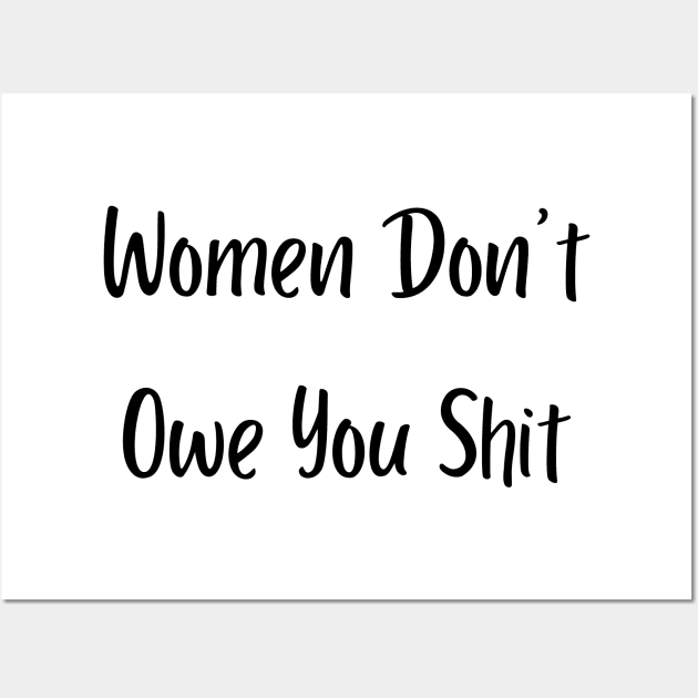 Women Don't Owe You Shit Wall Art by mdr design